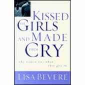 Kissed the Girls and Made Them Cry: Why Women Lose When We Give In By Lisa Bevere 